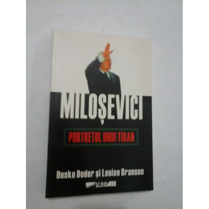 MILOSEVICI PORTRETUL UNUI TIRAN - Dusko Doder si Louise Branson MILOSEVICI PORTRETUL UNUI TIRAN - Dusko Doder si Louise Branson